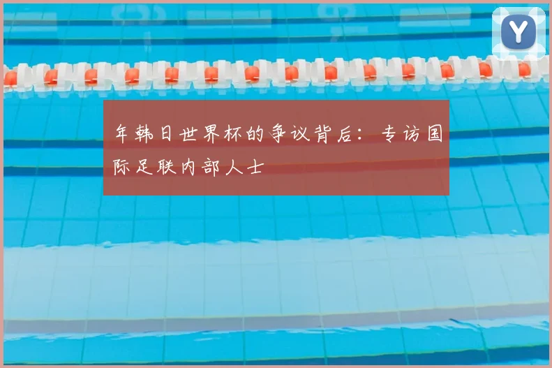 年韩日世界杯的争议背后:专访国际足联内部人士