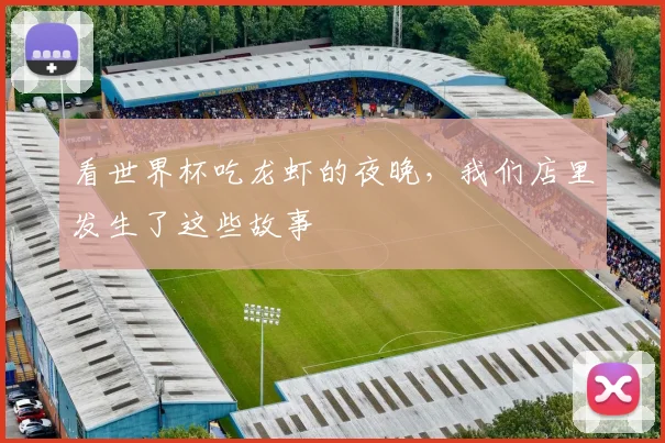 看世界杯吃龙虾的夜晚，我们店里发生了这些故事