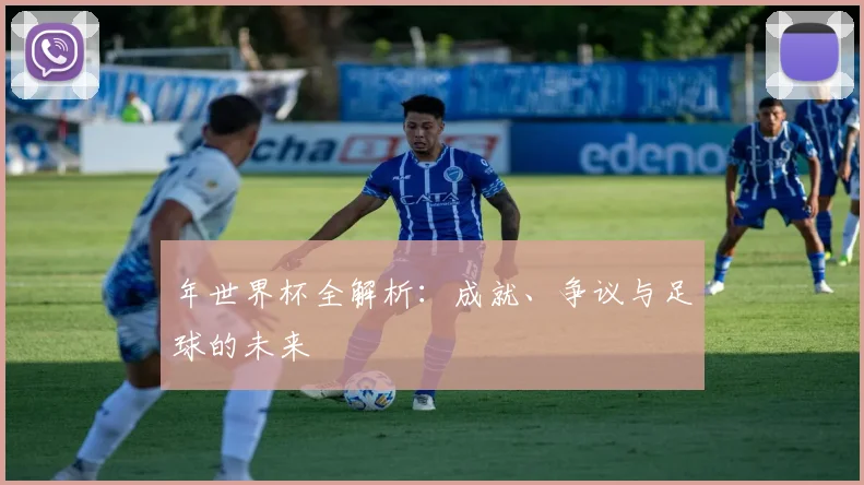 年世界杯全解析:成就、争议与足球的未来