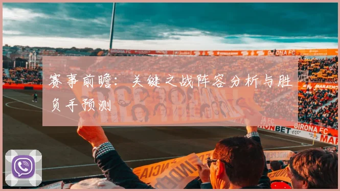 赛事前瞻：关键之战阵容分析与胜负手预测