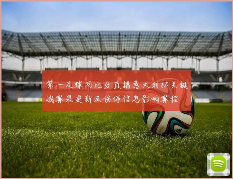 第一足球网比分直播意大利杯关键战赛果更新及伤停信息影响赛程