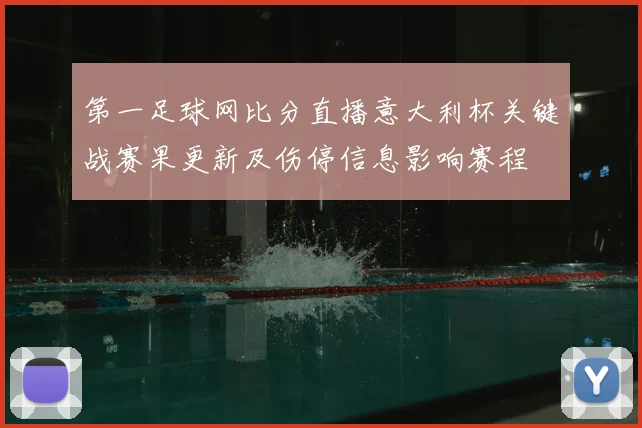 第一足球网比分直播意大利杯关键战赛果更新及伤停信息影响赛程